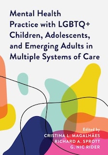 Front cover_Mental Health Practice with LGBTQ+ Children, Adolescents, and Emerging Adults in Multiple Systems of Care