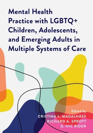 Front cover_Mental Health Practice with LGBTQ+ Children, Adolescents, and Emerging Adults in Multiple Systems of Care