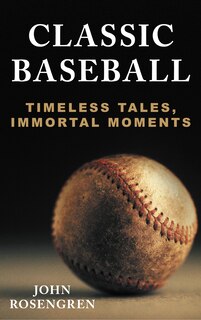 Classic Baseball: Timeless Tales, Immortal Moments