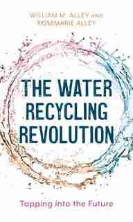 The Water Recycling Revolution: Tapping into the Future by William M. Alley