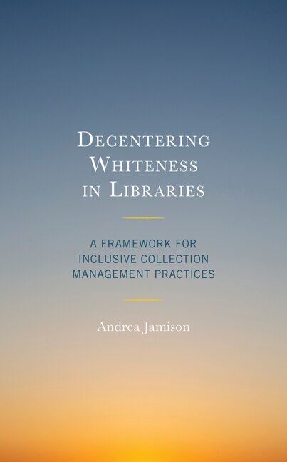 Front cover_Decentering Whiteness in Libraries