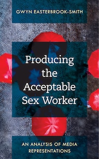 Front cover_Producing the Acceptable Sex Worker