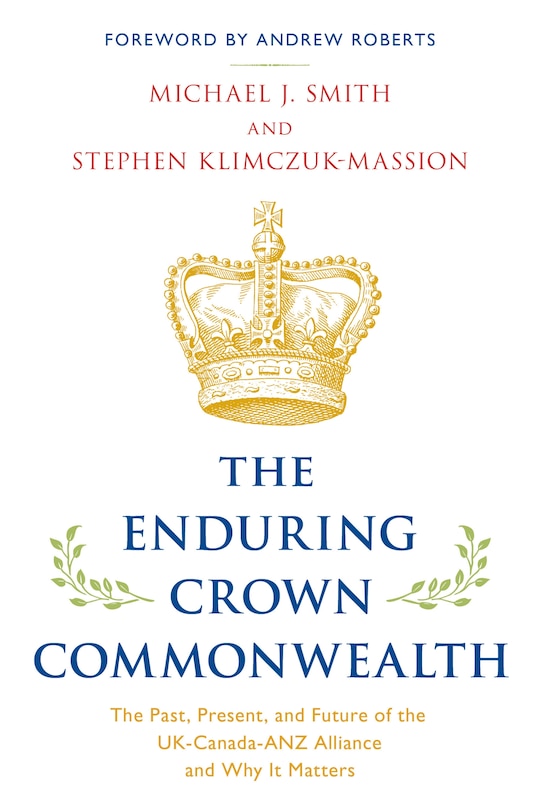 The Enduring Crown Commonwealth: The Past, Present, and Future of the UK-Canada-ANZ Alliance and Why It Matters