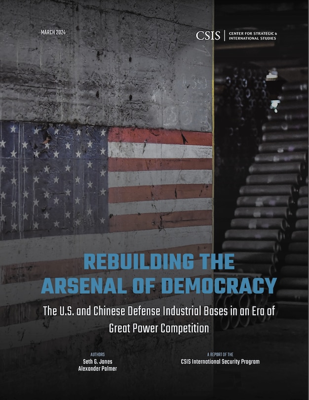 Front cover_Rebuilding the Arsenal of Democracy: The U.S. and Chinese Defense Industrial Bases in an Era of Great Power Competition