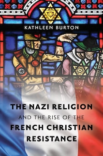 Front cover_The Nazi Religion and the Rise of the French Christian Resistance