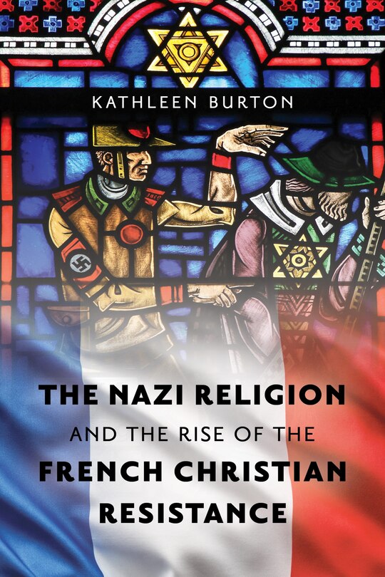 Front cover_The Nazi Religion and the Rise of the French Christian Resistance