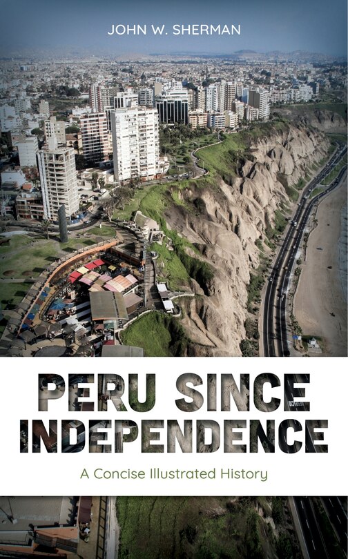 Peru since Independence: A Concise Illustrated History