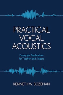 Practical Vocal Acoustics: Pedagogic Applications for Teachers and Singers