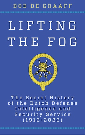 The Lifting the Fog: The Secret History of the Dutch Defense Intelligence and Security Service (1912-2022)