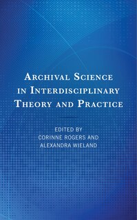 Front cover_Archival Science in Interdisciplinary Theory and Practice