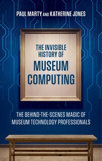 Front cover_The Invisible History of Museum Computing