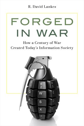 Forged in War: How a Century of War Created Today’s Information Society