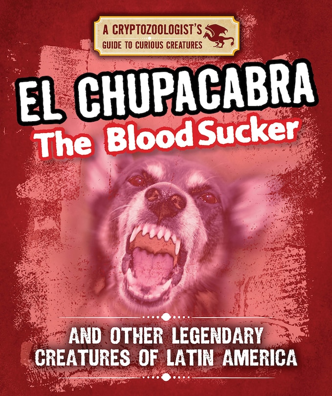 Front cover_El Chupacabra the Bloodsucker and Other Legendary Creatures of Latin America