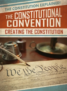 Front cover_The Constitutional Convention: Creating the Constitution