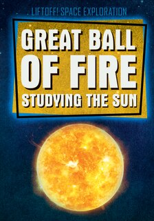 Couverture_Great Ball of Fire: Studying the Sun