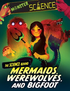 Front cover_The Science Behind Mermaids, Werewolves, and Bigfoot