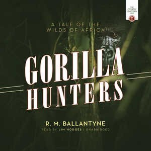 The Gorilla Hunters: A Tale Of The Wilds Of Africa