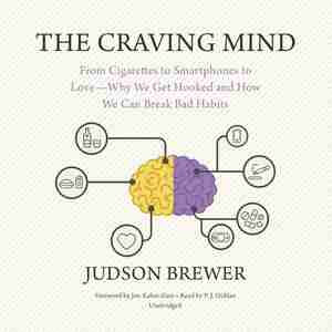 The Craving Mind: From Cigarettes to Smartphones to Love—Why We Get Hooked and How We Can Break Bad Habits by Judson Brewer