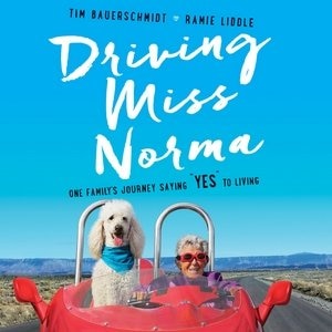 Driving Miss Norma: One Family's Journey Saying Yes to Living