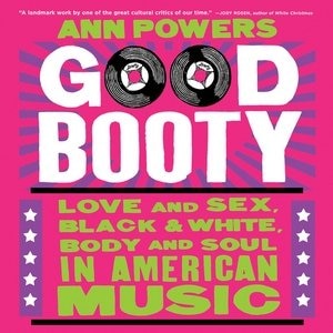 Good Booty: Love And Sex, Black And White, Body And Soul In American Music