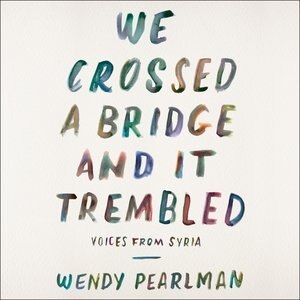 We Crossed A Bridge And It Trembled: Voices From Syria