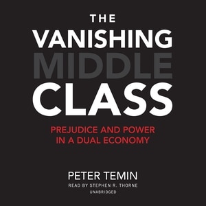 The Vanishing Middle Class: Prejudice And Power In A Dual Economy