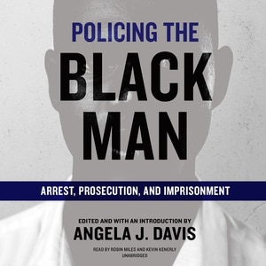 Policing The Black Man: Arrest, Prosecution, And Imprisonment