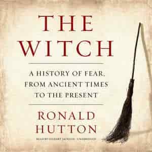 The Witch: A History Of Fear, From Ancient Times To The Present by Ronald Hutton