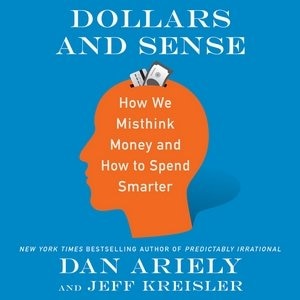 Dollars And Sense: How We Misthink Money And How To Spend Smarter