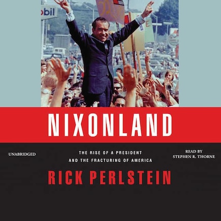 Nixonland: The Rise Of A President And The Fracturing Of America