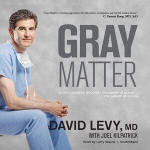 Gray Matter: A Neurosurgeon Discovers the Power of Prayer … One Patient at a Time