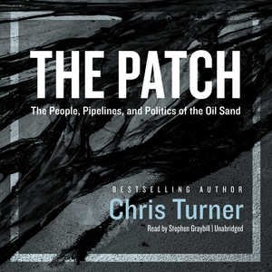 The Patch: The People, Pipelines, And Politics Of The Oil Sands