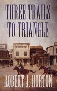 Three Trails To Triangle: A Western Story