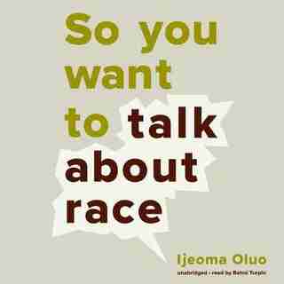 So You Want To Talk About Race by Ijeoma Oluo