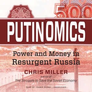 Putinomics: Power and Money in Resurgent Russia