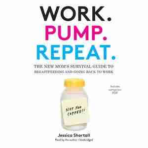 Work. Pump. Repeat.: The New Mom’s Survival Guide to Breastfeeding and Going Back to Work by Jessica Shortall