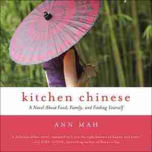 Kitchen Chinese: A Novel About Food, Family, And Finding Yourself by Ann Mah