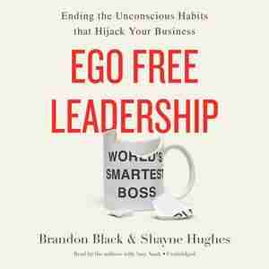 Ego Free Leadership: Ending The Unconscious Habits That Hijack Your Business by Brandon Black
