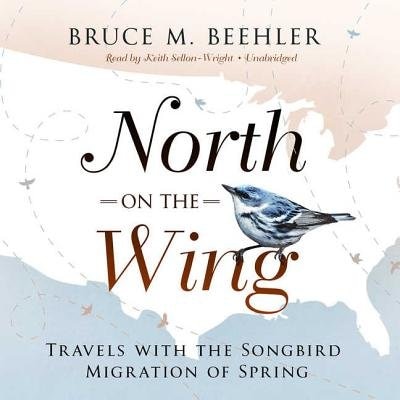 North On The Wing: Travels With The Songbird Migration Of Spring