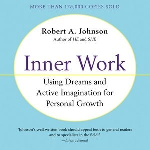 Inner Work: Using Dreams And Active Imagination For Personal Growth