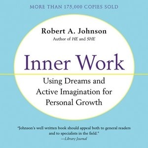 Inner Work: Using Dreams And Active Imagination For Personal Growth