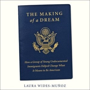 The Making Of A Dream: How A Group Of Young Undocumented Immigrants Helped Change What It Means To Be American