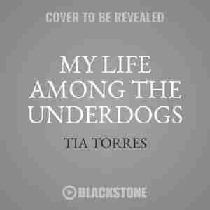 My Life Among The Underdogs: A Memoir by Tia Torres