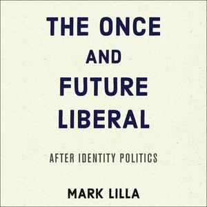 The Once And Future Liberal: After Identity Politics