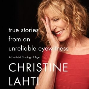 True Stories From An Unreliable Eyewitness: A Feminist Coming Of Age