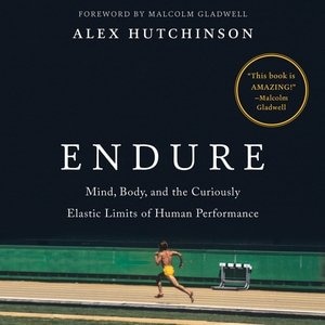 Endure: Mind, Body, And The Curiously Elastic Limits Of Human Performance