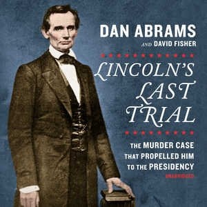 Front cover_Lincoln's Last Trial: The Murder Case That Propelled Him to the Presidency