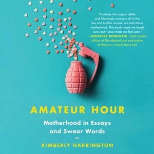 Amateur Hour: Motherhood In Essays And Swear Words