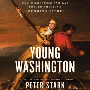 Young Washington: How Wilderness And War Forged America's Founding Father