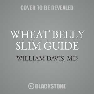 Wheat Belly Slim Guide: The Fast And Easy Reference For Living And Succeeding On The Wheat Belly Lifestyle